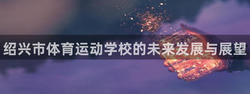 3377体育电子：绍兴市体育运动学校
